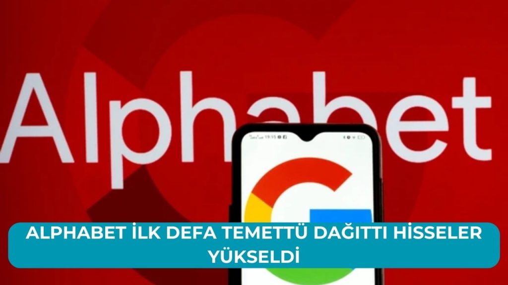 Alphabet İlk Defa Temettü Dağıttı Hisseler Yükseldi