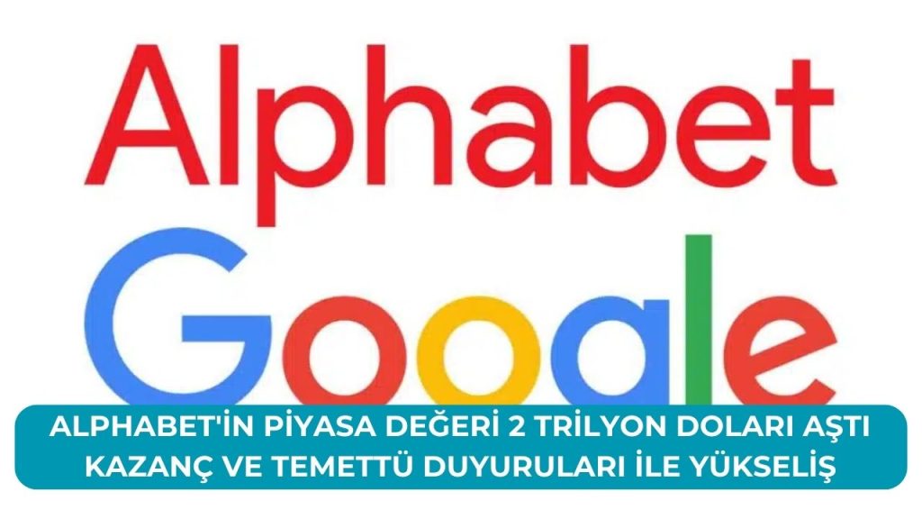 Alphabet’in Piyasa Değeri 2 Trilyon Doları Aştı Kazanç ve Temettü Duyuruları İle Yükseliş