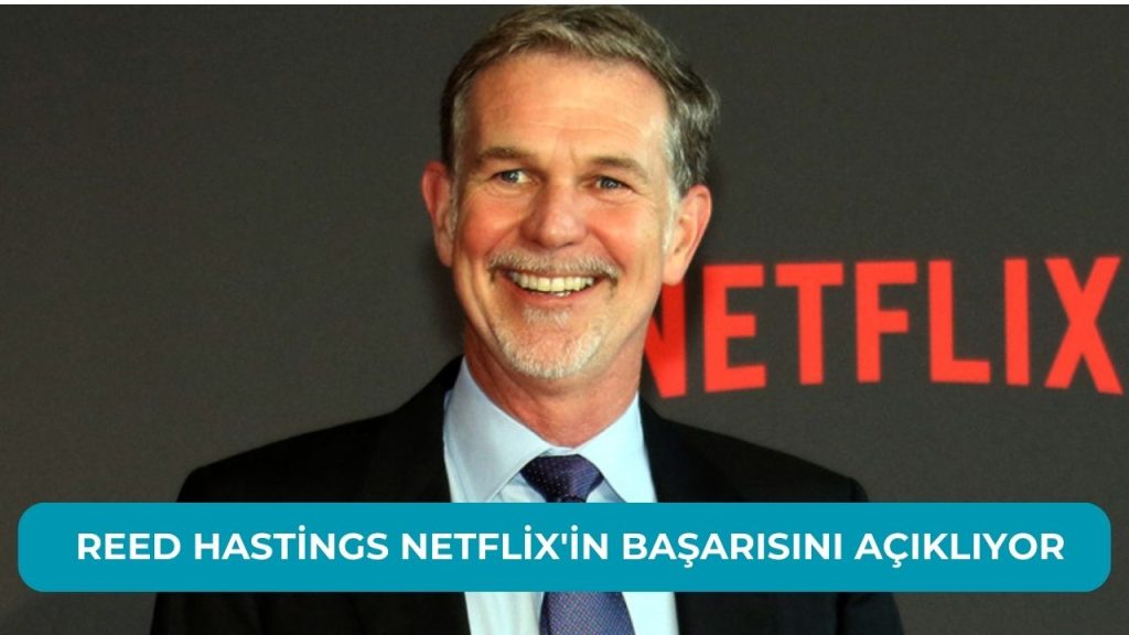 Reed Hastings Netflix’in Başarısını Açıklıyor