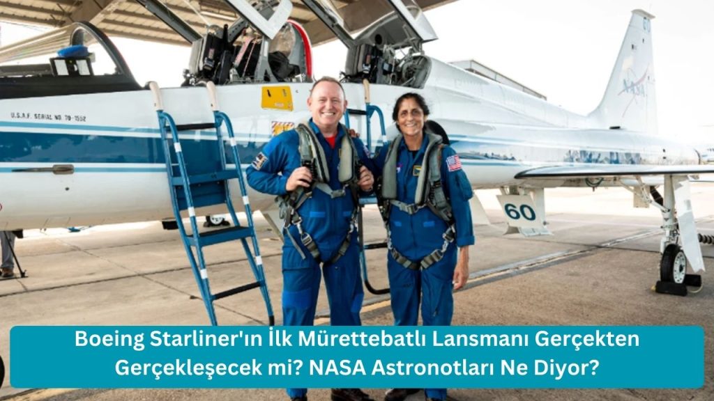Boeing Starliner’ın İlk Mürettebatlı Lansmanı Gerçekten Gerçekleşecek mi? NASA Astronotları Ne Diyor?